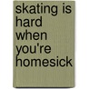Skating Is Hard When You'Re Homesick by Julie Gassman
