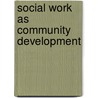 Social Work As Community Development by Stephen Clarke