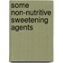 Some Non-Nutritive Sweetening Agents