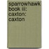 Sparrowhawk Book Iii: Caxton: Caxton