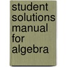 Student Solutions Manual For Algebra door K. Elayn Martin-Gay