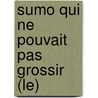 Sumo Qui Ne Pouvait Pas Grossir (Le) by Eric-Emmanuel Schmitt