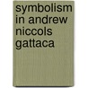 Symbolism In Andrew Niccols  Gattaca door Jakob Maier