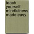 Teach Yourself Mindfulness Made Easy