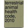 Terrestrial Animal Health Code, 2010 by Not Available