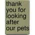 Thank You For Looking After Our Pets