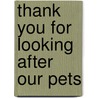 Thank You For Looking After Our Pets door Tim Hopgood