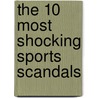 The 10 Most Shocking Sports Scandals door Glen Downey