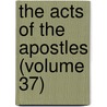 The Acts Of The Apostles (Volume 37) door Joseph Rawson Lumby