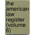 The American Law Register (Volume 6)
