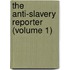The Anti-Slavery Reporter (Volume 1)