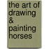 The Art Of Drawing & Painting Horses
