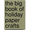 The Big Book Of Holiday Paper Crafts door Paper Crafts Editors