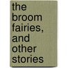 The Broom Fairies, And Other Stories by Ethel May Gate