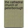 The Cathedral Church Of Peterborough by W.D. Sweeting