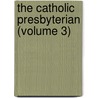 The Catholic Presbyterian (Volume 3) door William Garden Blaikie