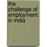 The Challenge Of Employment In India door Government of India National Commission for Enterprises in the Unorganised Sector