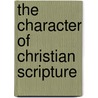 The Character Of Christian Scripture by Christopher R. Seitz