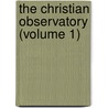 The Christian Observatory (Volume 1) by Alexander Wilson M'Clure