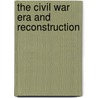The Civil War Era And Reconstruction door Mary Ellen Snograss