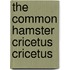 The Common Hamster Cricetus Cricetus