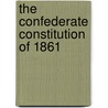 The Confederate Constitution Of 1861 door Marshall L. DeRosa