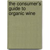 The Consumer's Guide To Organic Wine door Robert Johnson