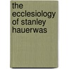 The Ecclesiology Of Stanley Hauerwas by John Bromilow Thomson