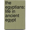 The Egyptians: Life In Ancient Egypt door Liz Sonneborn