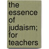 The Essence Of Judaism; For Teachers by Isaac Mayer Wise