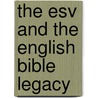 The Esv And The English Bible Legacy by Dr Leland Ryken