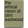 The Ethical Vision Of Clint Eastwood door Sara Anson Vaux