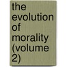 The Evolution Of Morality (Volume 2) door Charles Staniland Wake