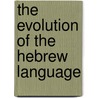 The Evolution Of The Hebrew Language door Joseph Edkins