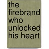 The Firebrand Who Unlocked His Heart door Anne Fraser