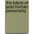 The Future Of Post-Human Personality