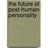 The Future Of Post-Human Personality door Peter Baofu