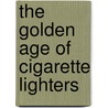 The Golden Age of Cigarette Lighters door Stuart Schneider