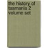 The History Of Tasmania 2 Volume Set
