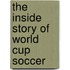 The Inside Story of World Cup Soccer