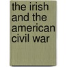 The Irish And The American Civil War door Daniel Obländer