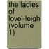 The Ladies Of Lovel-Leigh (Volume 1)
