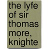 The Lyfe of Sir Thomas More, Knighte door William Roper