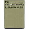 The Macroeconomics Of Scaling Up Aid by Tokhir Mirzoev