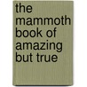The Mammoth Book Of Amazing But True door Geoff Tibballs