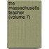 The Massachusetts Teacher (Volume 7)