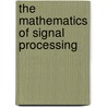 The Mathematics Of Signal Processing door Willard Miller