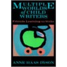 The Multiple Worlds Of Child Writers by Anne H. Dyson