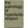 The Pathology of Hyperbolic Religion door Edward E. Bridwell