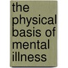 The Physical Basis Of Mental Illness door Ronald Chase